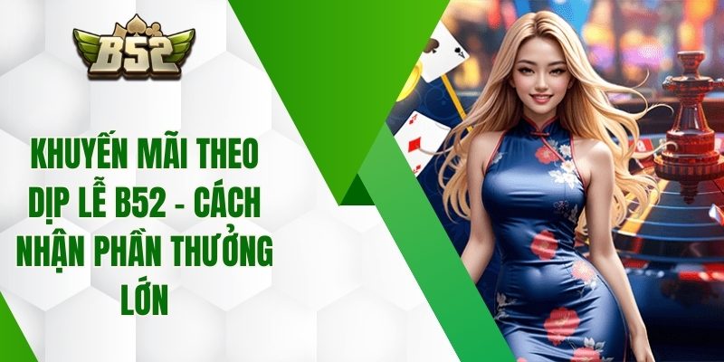 Khuyến Mãi Theo Dịp Lễ B52 – Cách Nhận Phần Thưởng Lớn
