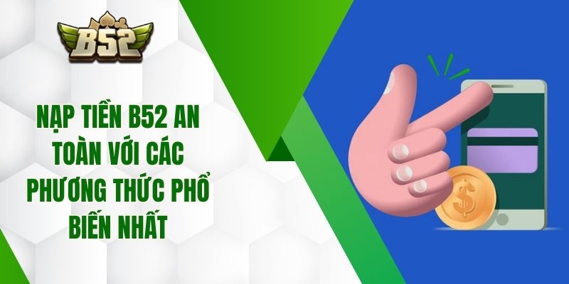 Nạp Tiền B52 An Toàn Với Các Phương Thức Phổ Biến Nhất