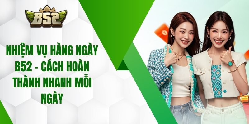 Nhiệm Vụ Hàng Ngày B52 – Cách Hoàn Thành Nhanh Mỗi Ngày