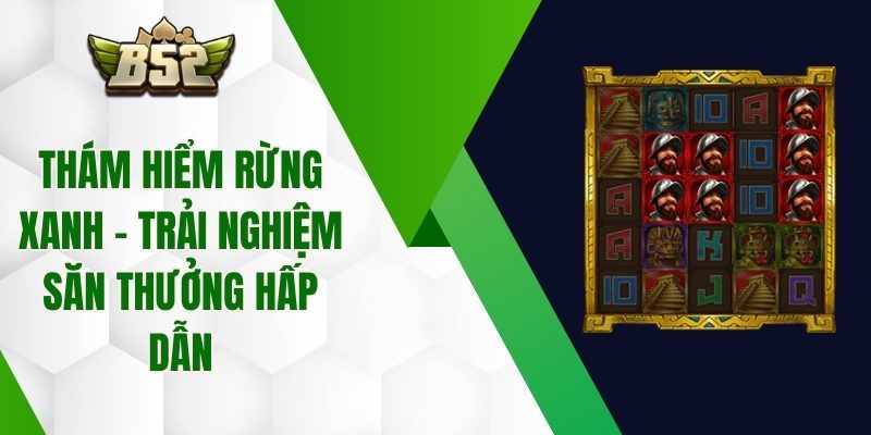 Thám Hiểm Rừng Xanh - Trải Nghiệm Săn Thưởng Hấp Dẫn
